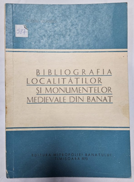 BIBLIOGRAFIA LOCALITATILOR SI MONUMENTELOR MEDIEVALE DIN BANAT de NICOLAE STOICESCU , 1973