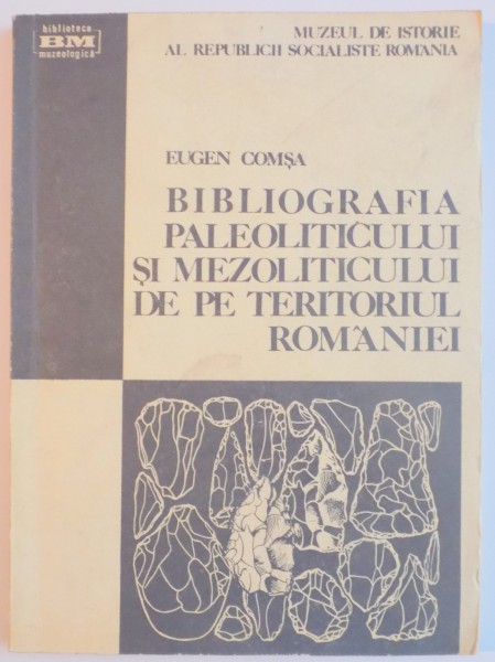 BIBLIOGRAFIA PALEOLITICULUI SI MEZOLITICULUI DE PE TERITORIUL ROMANIEI de EUGEN COMSA , 1978
