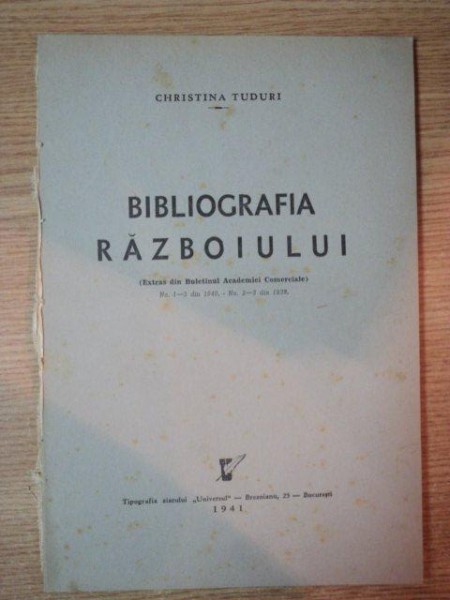 BIBLIOGRAFIA RAZBOIULUI (EXTRAS DIN BULETINUL ACADEMIEI COMERCIALE) de CHRISTINA TUDURI , 1941