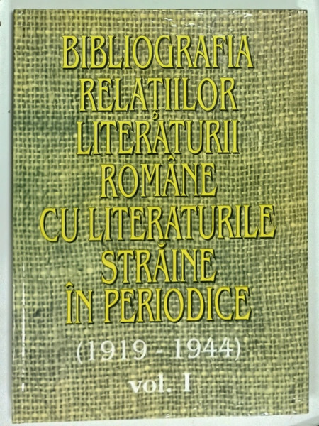 BIBLIOGRAFIA RELATIILOR LITERATURII ROMANE CU LITERATURILE STRAINE IN PERIODICE ( 1919 -1944  ) , VOLUMUL I , de ANA - MARIA BREZULEANU ...CORNELIA  STEFANESCU ,  1997