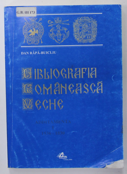 BIBLIOGRAFIA ROMANEASCA VECHE de DAN RAPA - BUIUCLIU , ADDITAMENTA I   (1536 - 1830  ), APARUTA 2000 , PREZINTA PETE SI URME DE UZURA SI DE INDOIRE