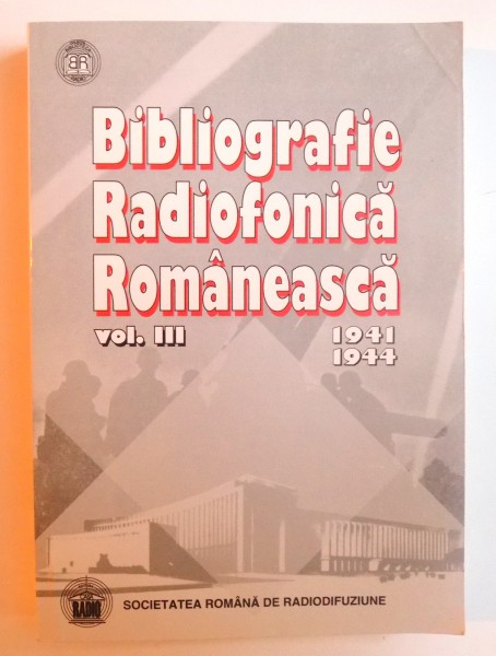 BIBLIOGRAFIE RADIOFONICA ROMANEASCA VOL. III , 1941 - 1944 de LILIANA MUSETEANU , 2003