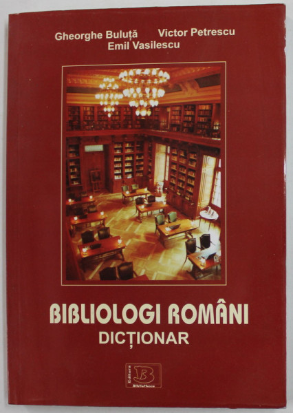 BIBLIOLOGI ROMANI , DICTIONAR de GHEORGHE BULUTA ..EMIL VASILESCU , 2011 , DEDICATIE *