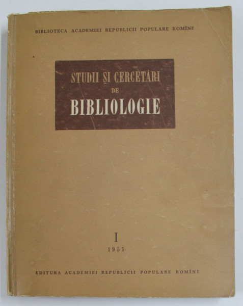 BIBLIOTECA ACADEMIEI R.P.R. , STUDII SI CERCETARI DE BIBLIOLOGIE , VOLUMUL I , 1955
