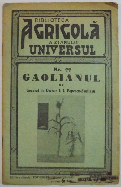 BIBLIOTECA AGRICOLA A ZIARULUI " UNIVERSUL " : GAOLIANUL de GENERAL DE DEVIZIE I.I. POPESCU SANITARU , NR. 77 , 1937