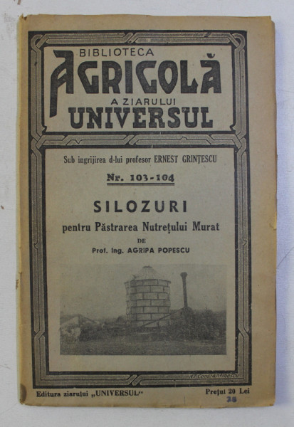BIBLIOTECA AGRICOLA A ZIARULUI UNIVERSUL , NR. 103 - 104 - SILOZURI PENTRU PASTRAREA NUTRETULUI MURAT de AGRIPA POPESCU , 1942