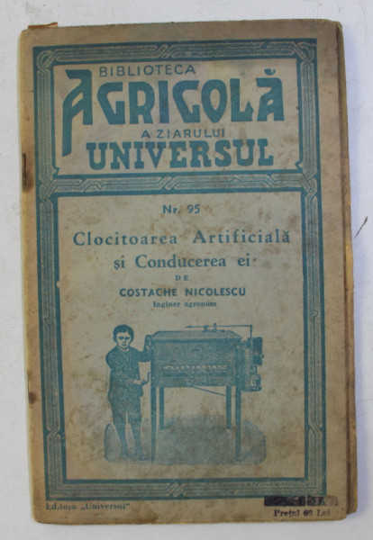 BIBLIOTECA AGRICOLA A ZIARULUI UNIVERSUL , NR. 95  -  CLOCITOAREA ARTIFICIALA SI CONDUCEREA EI de COSTACHE NICOLESCU , 1945 , PREZINTA HALOURI DE APA*