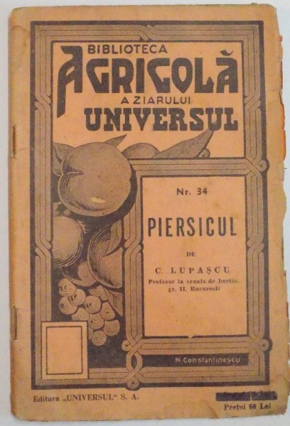 BIBLIOTECA AGRICOLA A ZIARULUI &amp;quot; UNIVERSUL &amp;quot; : PIERSICUL de C. LUPASCU , NR. 34 , EDITIA A IV A 1944