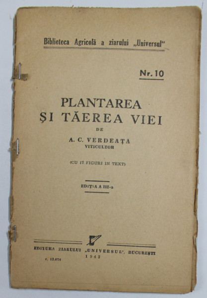 BIBLIOTECA AGRICOLA A ZIARULUI &amp;quot; UNIVERSUL &amp;quot; : PLANTAREA SI TAEREA VIEI de A.C. VERDEATA , NR. 10 , EDITIA A III A , 1938 , LIPSA COPERTA FATA