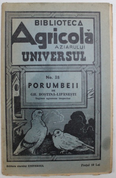 BIBLIOTECA AGRICOLA A ZIARULUI " UNIVERSUL " : PORUMBEII de GH. BOSTINA LIPANESTI , NR. 38 , EDITIA A IV A 1944