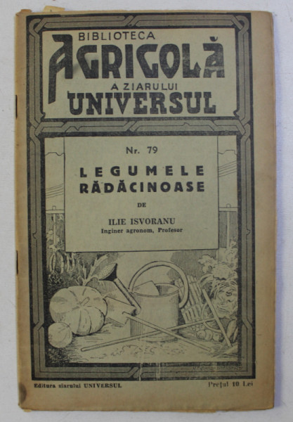 BIBLIOTECA AGRICOLA NR. 79 : LEGUMELE RADACINOASE (CU 19 FIGURI IN TEXT) de ILIE ISVORANU , 1938