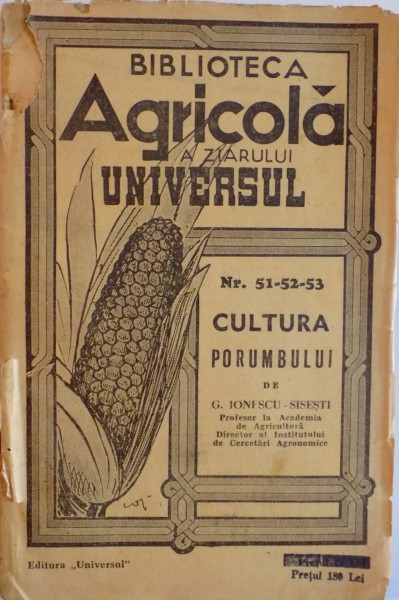 BIBLIOTECA AGRICOLA ZIARULUI UNIVERSUL, NR. 51-52-53, CULTURA PORUMBULUI de G. IONESCU - SISESTI, EDITIA A II - A, 1944