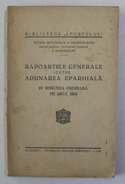 BIBLIOTECA APOSTOLUL - RAPOARTELE GENERALE CATRE ADUNAREA EPARHIALA IN SEIUNEA ORDINARA PE ANUL 1938