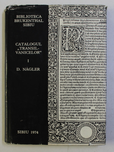 BIBLIOTECA BRUKENTHAL SIBIU , CATALOGUL  ' TRANSILVANICELOR ' VOLUMUL I - SEC. XVI - XVII de DOINA NAGLER , 1974