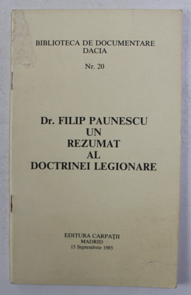 BIBLIOTECA DE DOCUMENTARE DACIA NR. 20 - DR. FILIP PAUNESCU , UN REZUMAT AL DOCTRINEI LEGIONARE , 1985
