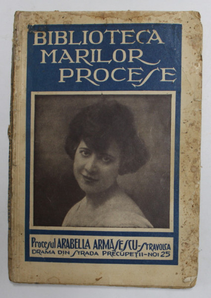 BIBLIOTECA MARILOR PROCESE, VOL X: PROCESUL ARABELLA ARMASESCU. DRAMA DIN STRADA PRECUPETII NOI, NR. 25 1930