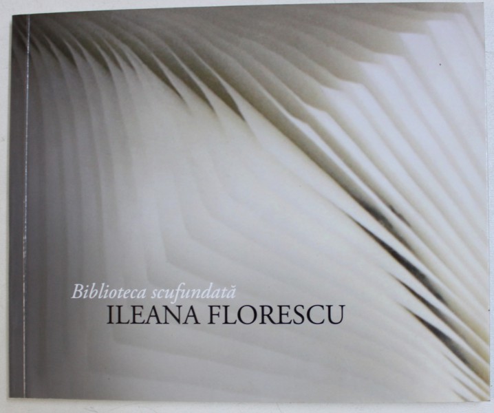 BIBLIOTECA  SCUFUNDATA de ILEANA FLORESCU , 2010