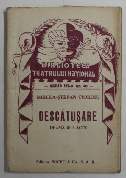 BIBLIOTECA TEATRULUI NATIONAL , DESCATUSARE , DRAMA IN 3 ACTE de MIRCEA - STEFAN CIOROIU *EDITIE INTERBELICA