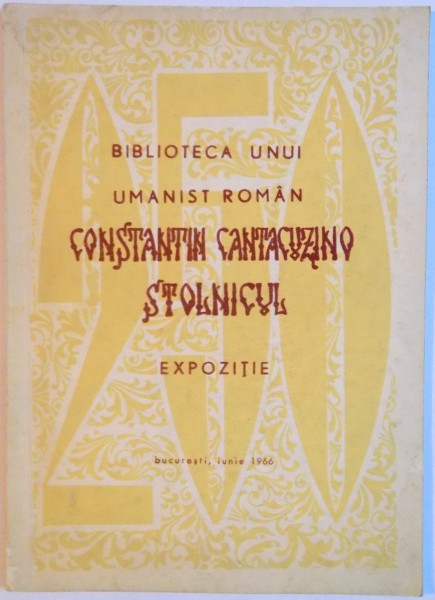 BIBLIOTECA UNUI UMANIST ROMAN CONSTANTIN CANTACUZINO , STOLNICUL (1647-1716) , EXPOZITIE COMEMORATIVA , 1966