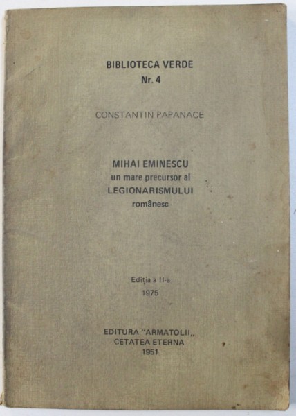 BIBLIOTECA VERDE NR. 4 : MIHAI EMINESCU , UN MARE PRECURSOR AL LEGIONARISMULUI ROMANESC de CONSTANTIN PAPANACE , 1975