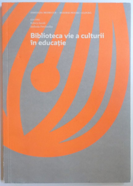 BIBLIOTECA VIE A CULTURII IN EDUCATIE editori RALUCA IACOB si STEFANIA FERCHEDAU , 2015