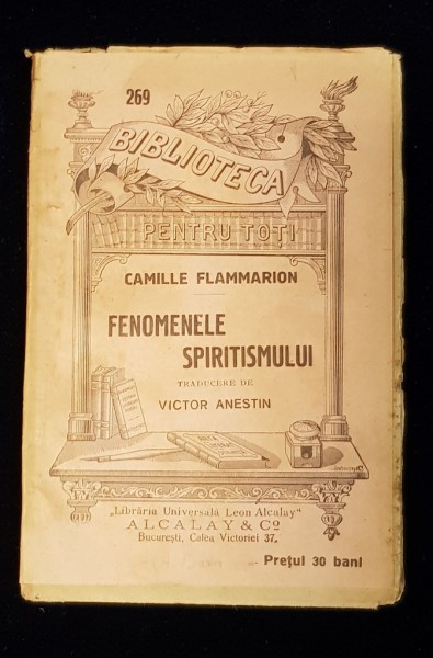 BIBLIOTECE PENTRU TOTI, NR. 269, CAMILLE FLAMMARION, FENOMENELE SPIRITISMULUI traducere de VICTOR ABESTIN - BUCURESTI, 1901,