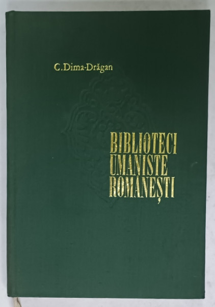 BIBLIOTECI  UMANISTE ROMANESTI de C. DIMA - DRAGAN , 1974, SEMNATA DE DRAGOD MORARESCU *
