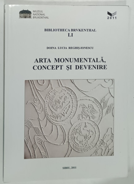 BIBLIOTHECA BRUKENTHAL , LI . de DOINA LUCIA REGHIS - IONESCU : ARTA MONUMENTALA , CONCEPT SI DEVENIRE  , 2011