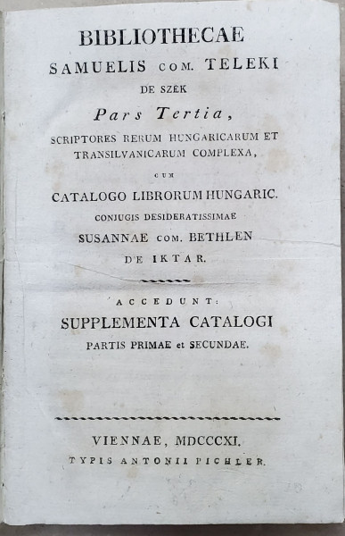 Bibliothecae Samuelis Com. Teleki de Szék, Pars Tertia, Scriptores rerum Hungaricarum et Transilvanicarum complexa...- Viena, 1811
