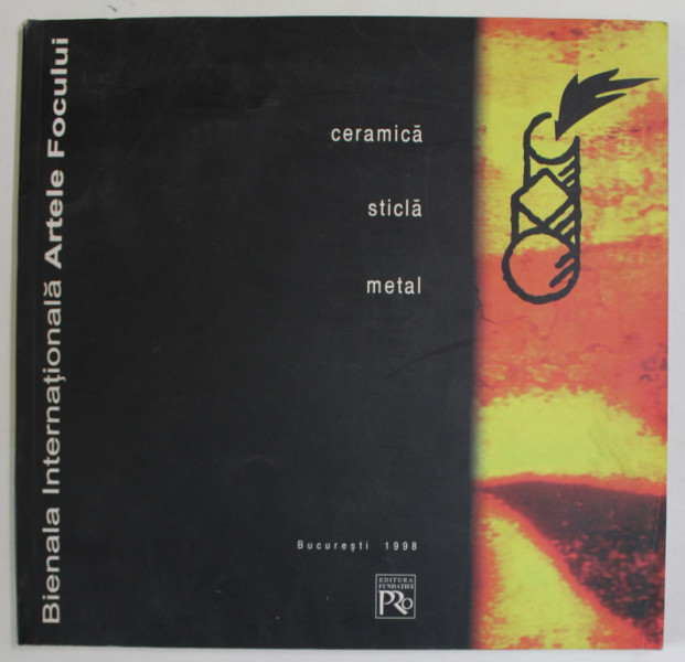 BIENALA INTERNATIONALA ARTELE FOCULUI : CERAMICA , STICLA , METAL , 1998