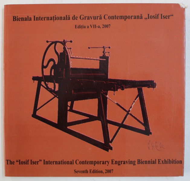 BIENALA INTERNATIONALA DE GRAVURA CONTEMPORANA " IOSIF ISER " , EDITIA A VII -A , CARTE IN ROMANA - ENGLEZA , 2007