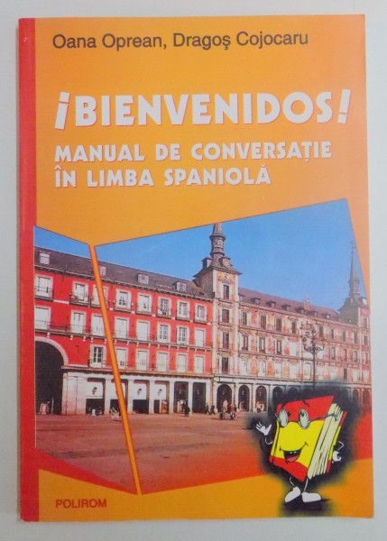 BIENVENIDOS ! MANUAL DE CONVERSATIE IN LIMBA SPANIOLA de OANA OPREAN , DRAGOS COJOCARU , 2004