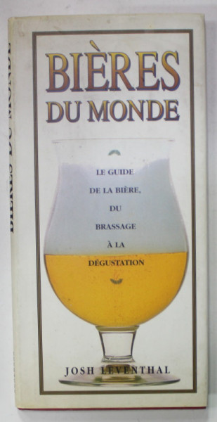 BIERES DU MONDE , LE GUIDE DE LA BIERRE , DU BRASSAGE A LA DEGUSTATION par  JOSH LEVENTHAL , 1999