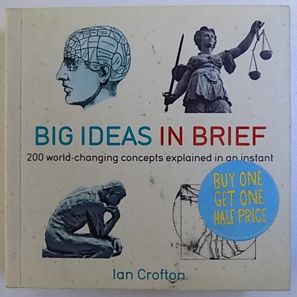 BIG IDEAS IN BRIEF - 200 WORLD  - CHANGING  CONCEPTS EXPLAINED IN AN INSTANT by IAN CROFTON , 2011