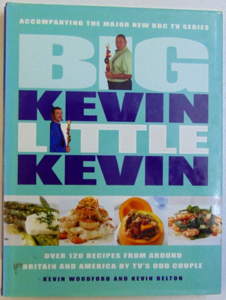BIG KEVIN  LITTLE KEVIN - OVER120 RECIPES FROM AROUND  BRITAIN AND AMERICA BY TV ' S ODD COUPLE by KEVIN WOODFORD and KEVIN BELTON , 1999