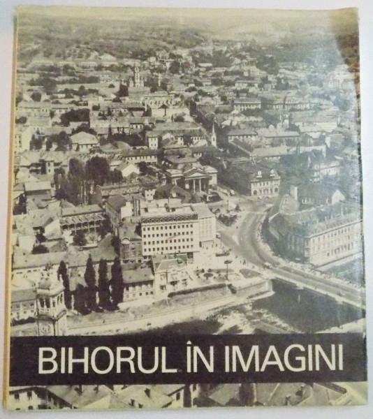 BIHORUL IN IMAGINI , TEXT : M. BRADU , FOTO : E.POPPER , ST. VILIDAR ,1944-1969