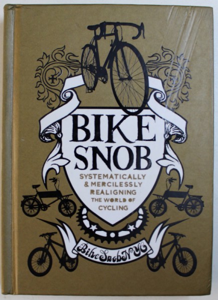 BIKE SNOB - SYSTEMATICALLY & MERCILESSLY  REALIGNING THE WORLD OF CYCLING , illustrations by CHRISTOPHER KOELLE , 2010