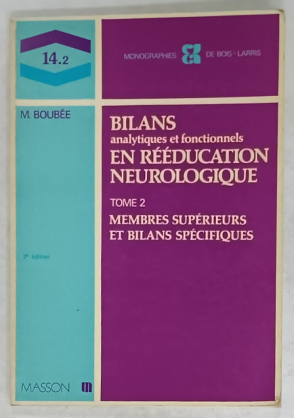 BILANS ANALYTIQUES ET FONCTIONNELS EN REEDUCATION NEUROLOGIQUE , TOME 2 : MEMBRES SUPERIEURS  ET BILANS SPECIFIQUES par M.BOUBEE , 1981
