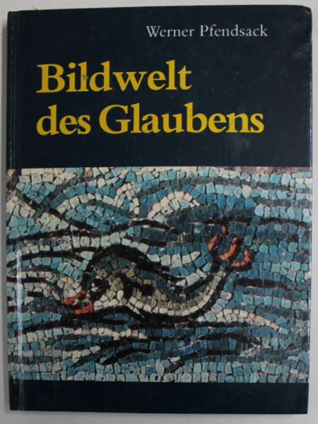 BILDWELT DES GLAUBENS ( IMAGINI ALE CREDINTEI ) von WERNER PFENDSACK , TEXT IN LB. GERMANA , 1989