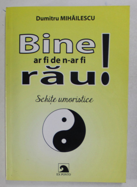 BINE AR FI DE N-AR FI RAU ! , SCHITE UMORISTICE de DUMITRU MIHAILESCU , 2017 , DEDICATIE *