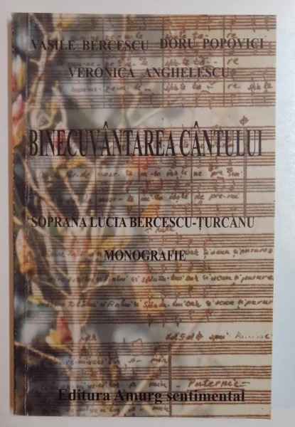 BINECUVANTAREA CANTULUI , SOPRANA LUCIA BERCESCU TURCANU , MONOGRAFIE de DORU POPOVICI...VERONICA ANGHELESCU , 2005