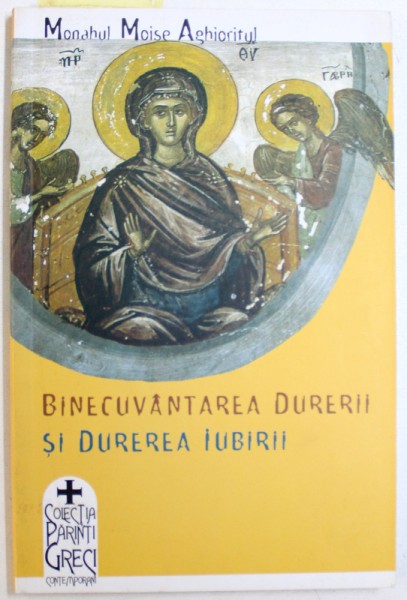 BINECUVANTAREA  DURERII SI  DUREREA IUBIRII de MONAHUL MOISE AGHIORITUL , 2005