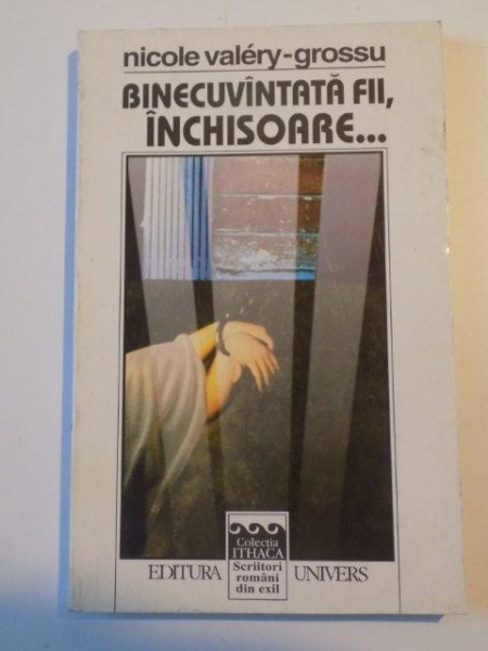 BINECUVANTATA FII , INCHISOARE... de NICOLE VALERY GROSSU , 1997