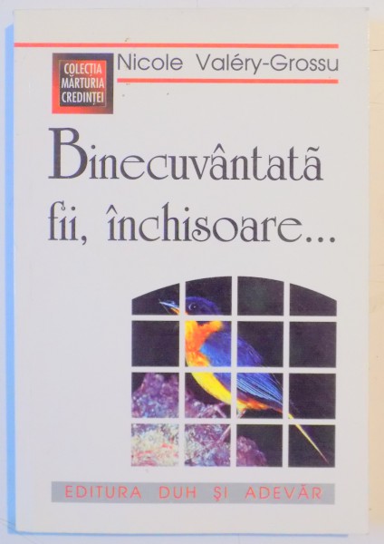 BINECUVANTATA FII , INCHISOARE...de NICOLE VALERY GROSSU , 1998