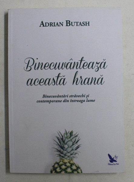 BINECUVANTEAZA ACEASTA HRANA , Binecuvantari stravechi si contemporane din intreaga lume , de ADRIAN BUTASH , TRADUCERE din limba engleza de MIHAELA IVANUS , 2017