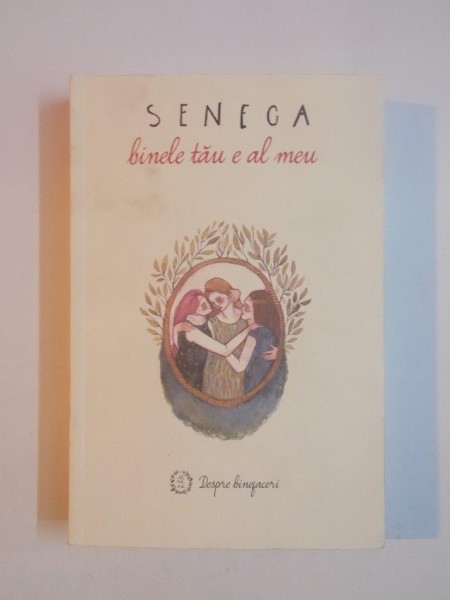 BINELE TAU E AL MEU , DESPRE BINEFACERI / DE BENEFICIIS de SENECA LUCIUS ANNAEUS , 2015
