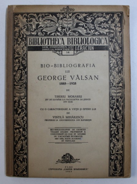 BIO - BIBLIOGRAFIA LUI GEORGE VALSAN 1885 - 1935 de TIBERIU MORARIU , cu o caracterizare a vietii si operei lui de VINTILA MIHAILESCU , 1937