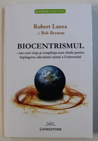 BIOCENTRISMUL SAU CUM VIATA SI CONSTIINTA SUNT CHEILE PENTRU INTELEGEREA ADEVARATEI NATURI A UNIVERSULUI de ROBERT LANZA si BOB BERMAN de LAURA CRISTINA , 2012 * PREZINTA PETE