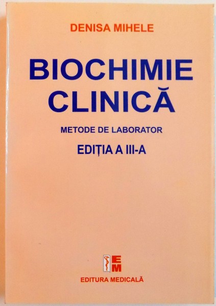 BIOCHIME CLINICA , METODE DE LABORATOR de DENISA MIHELE , EDITIA A III A , 2007