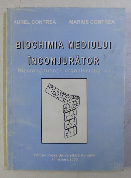 BIOCHIMIA MEDIULUI INCONJURATOR - BIOCONSTITUENTII ORGANISMELOR VII de AUREL CONTREA si MARIUS CONTREA , 2000 , DEDICATIE*